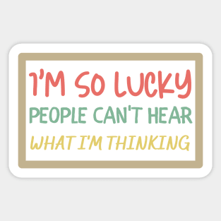 I'm So Lucky People Can't Hear What I'm Thinking Sticker